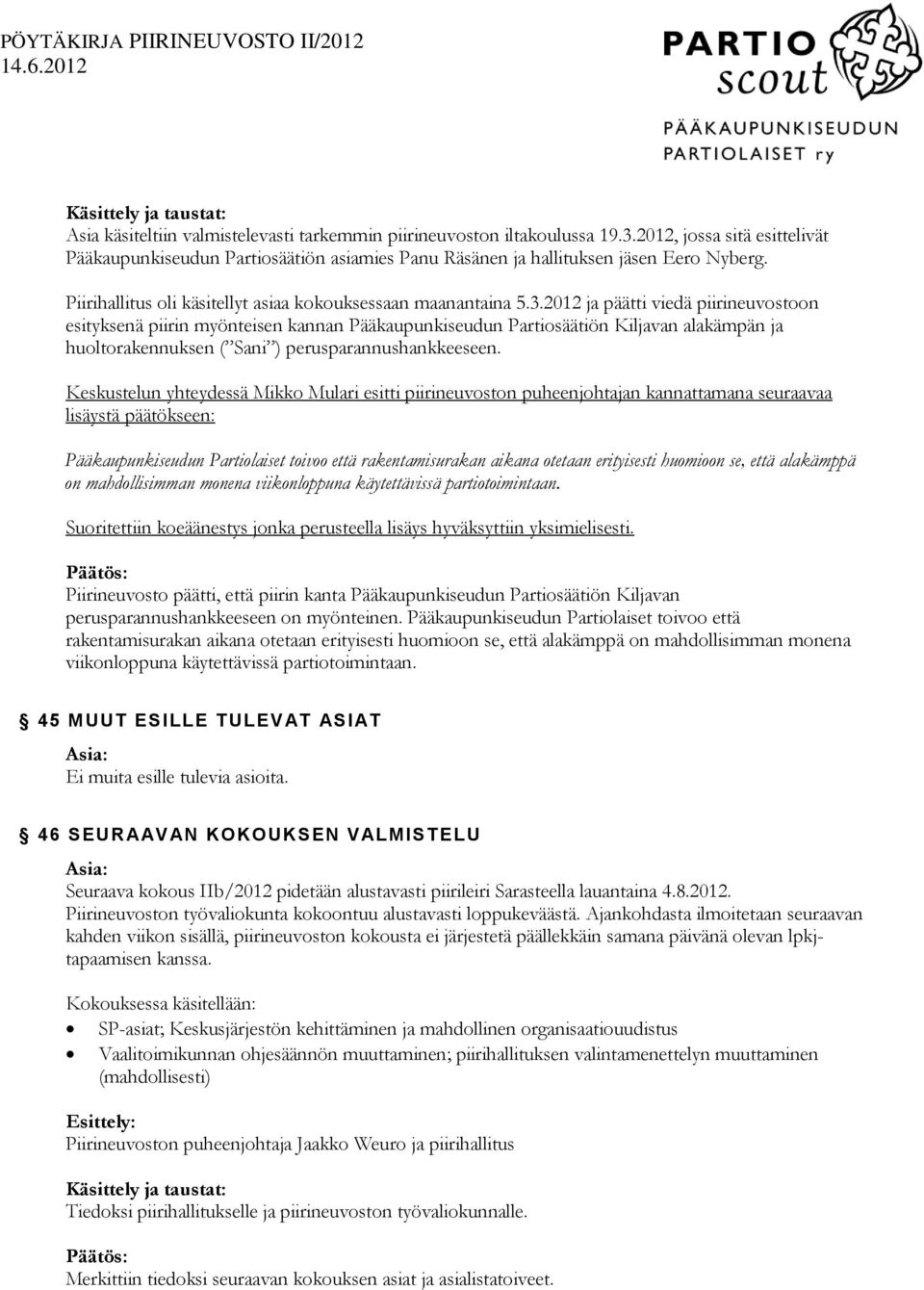 2012 ja päätti viedä piirineuvstn esityksenä piirin myönteisen kannan Pääkaupunkiseudun Partisäätiön Kiljavan alakämpän ja hultrakennuksen ( Sani ) perusparannushankkeeseen.