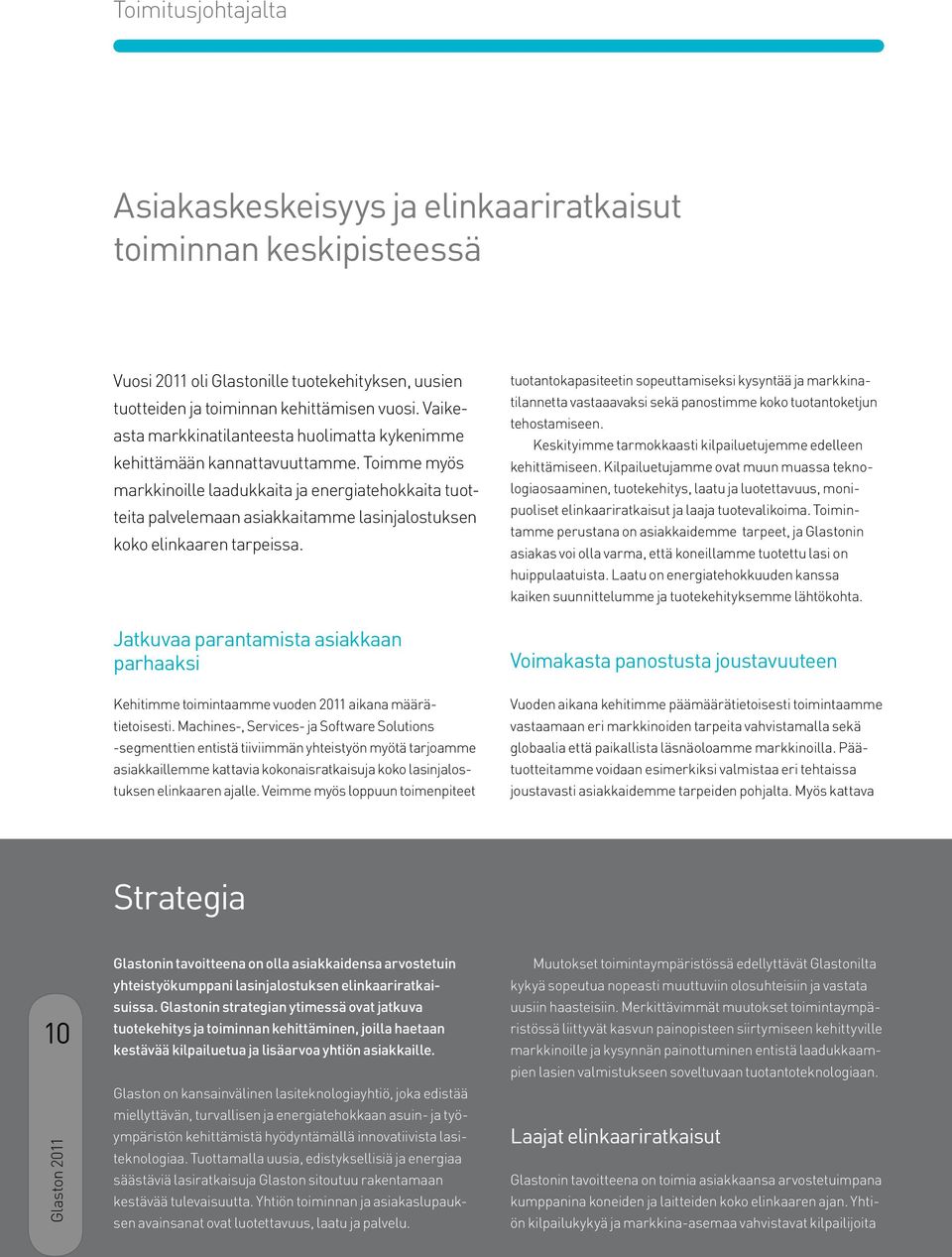 Toimme myös markkinoille laadukkaita ja energiatehokkaita tuotteita palvelemaan asiakkaitamme lasin jalostuksen koko elinkaaren tarpeissa.