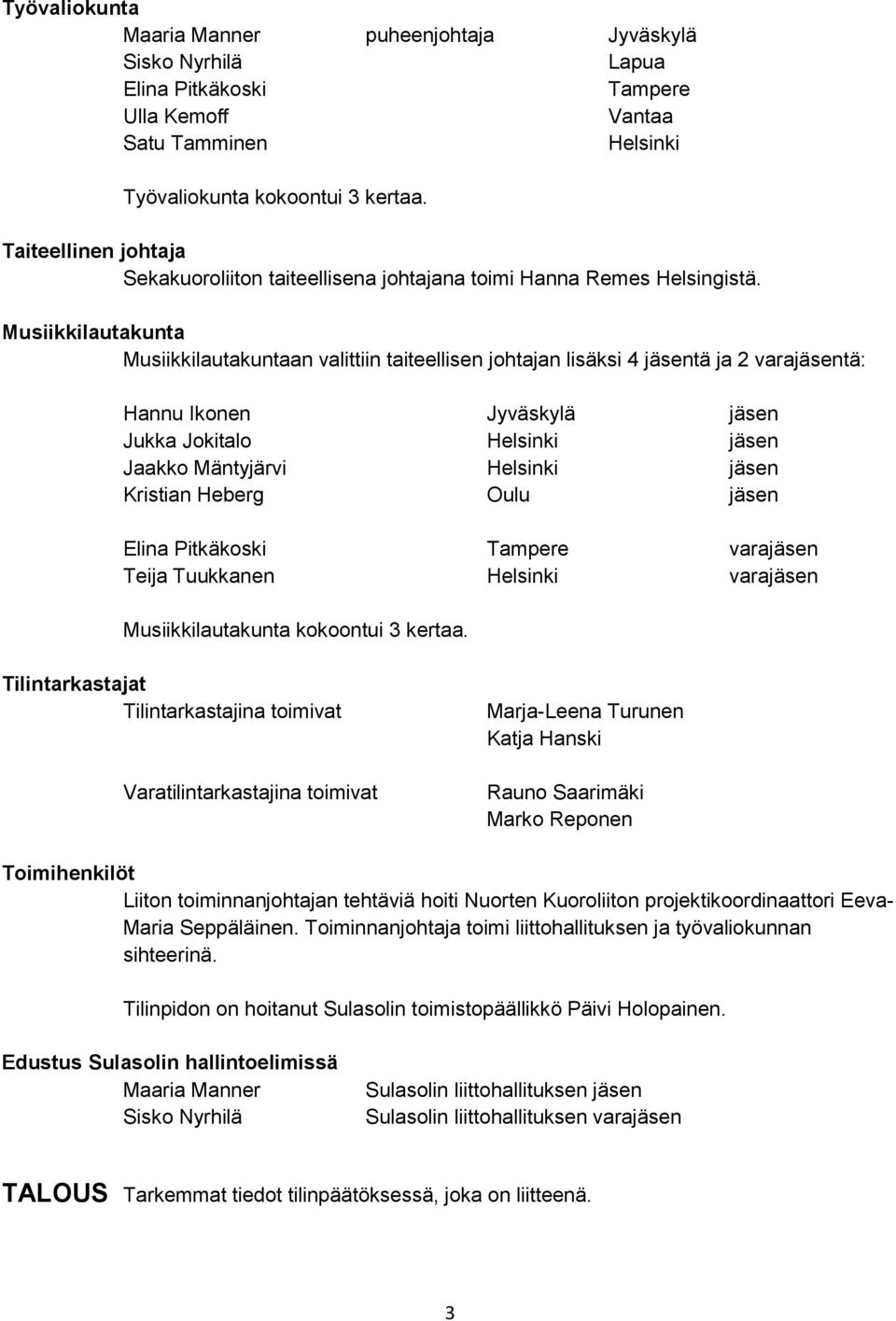 Musiikkilautakunta Musiikkilautakuntaan valittiin taiteellisen johtajan lisäksi 4 jäsentä ja 2 varajäsentä: Hannu Ikonen Jyväskylä jäsen Jukka Jokitalo Helsinki jäsen Jaakko Mäntyjärvi Helsinki jäsen