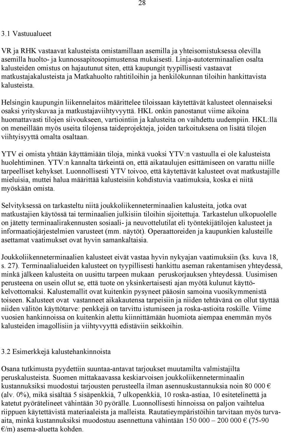 hankittavista kalusteista. Helsingin kaupungin liikennelaitos määrittelee tiloissaan käytettävät kalusteet olennaiseksi osaksi yrityskuvaa ja matkustajaviihtyvyyttä.