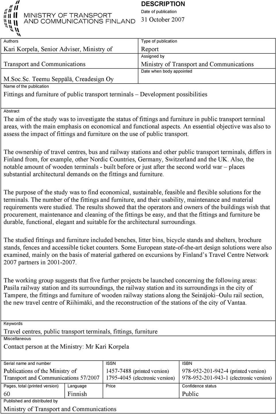 Teemu Seppälä, Creadesign Oy Name of the publication Fittings and furniture of public transport terminals Development possibilities Abstract The aim of the study was to investigate the status of