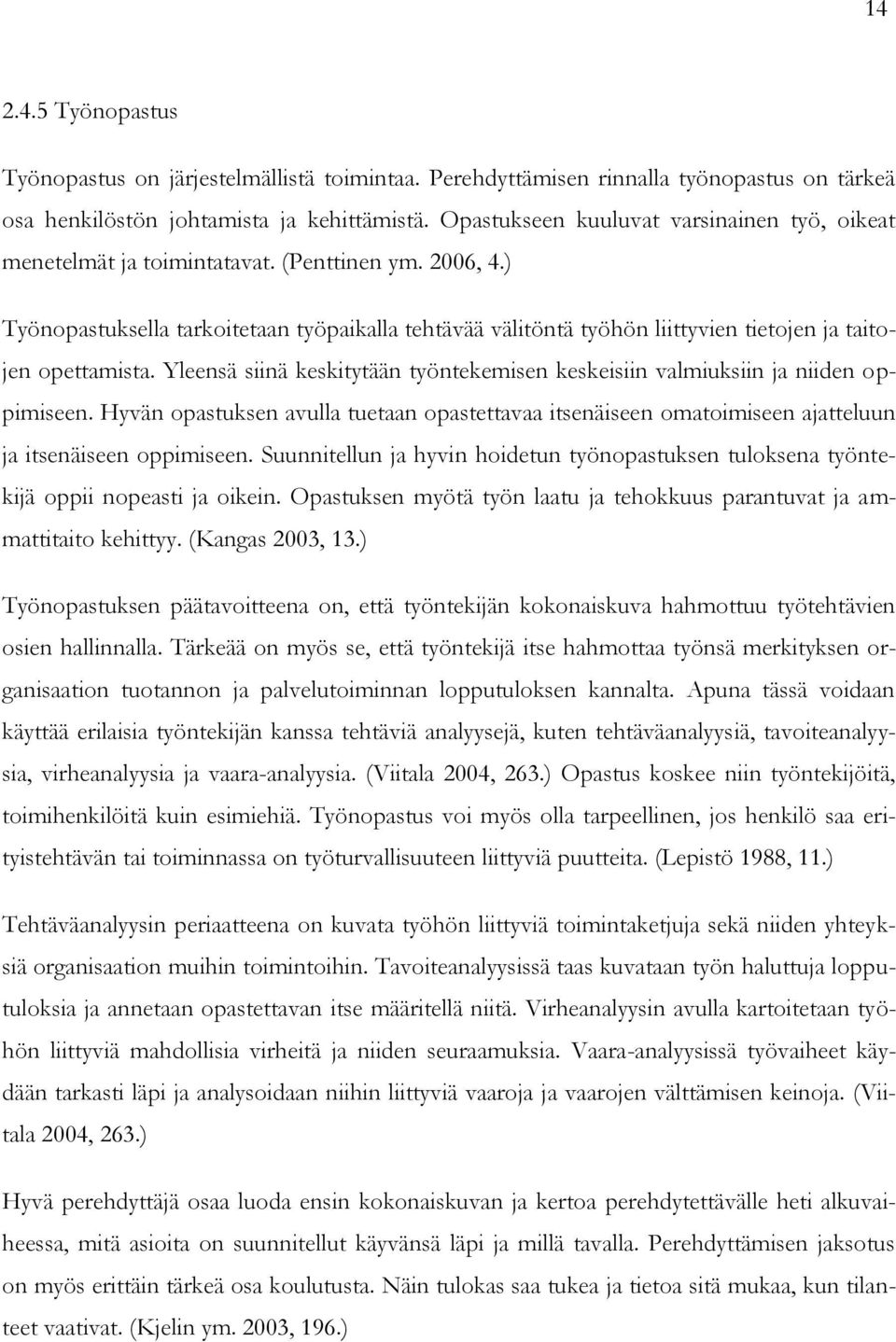 ) Työnopastuksella tarkoitetaan työpaikalla tehtävää välitöntä työhön liittyvien tietojen ja taitojen opettamista. Yleensä siinä keskitytään työntekemisen keskeisiin valmiuksiin ja niiden oppimiseen.