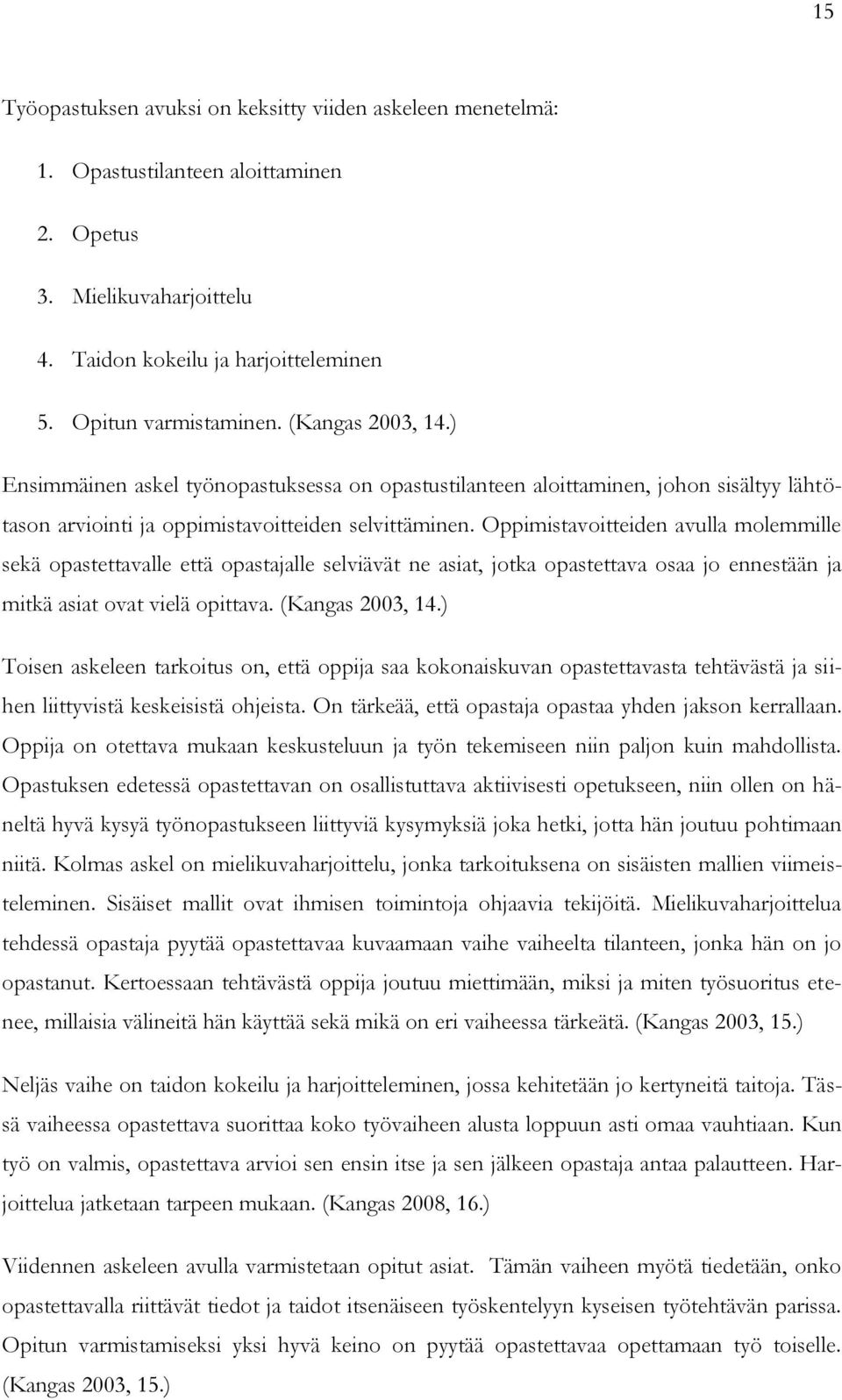 Oppimistavoitteiden avulla molemmille sekä opastettavalle että opastajalle selviävät ne asiat, jotka opastettava osaa jo ennestään ja mitkä asiat ovat vielä opittava. (Kangas 2003, 14.