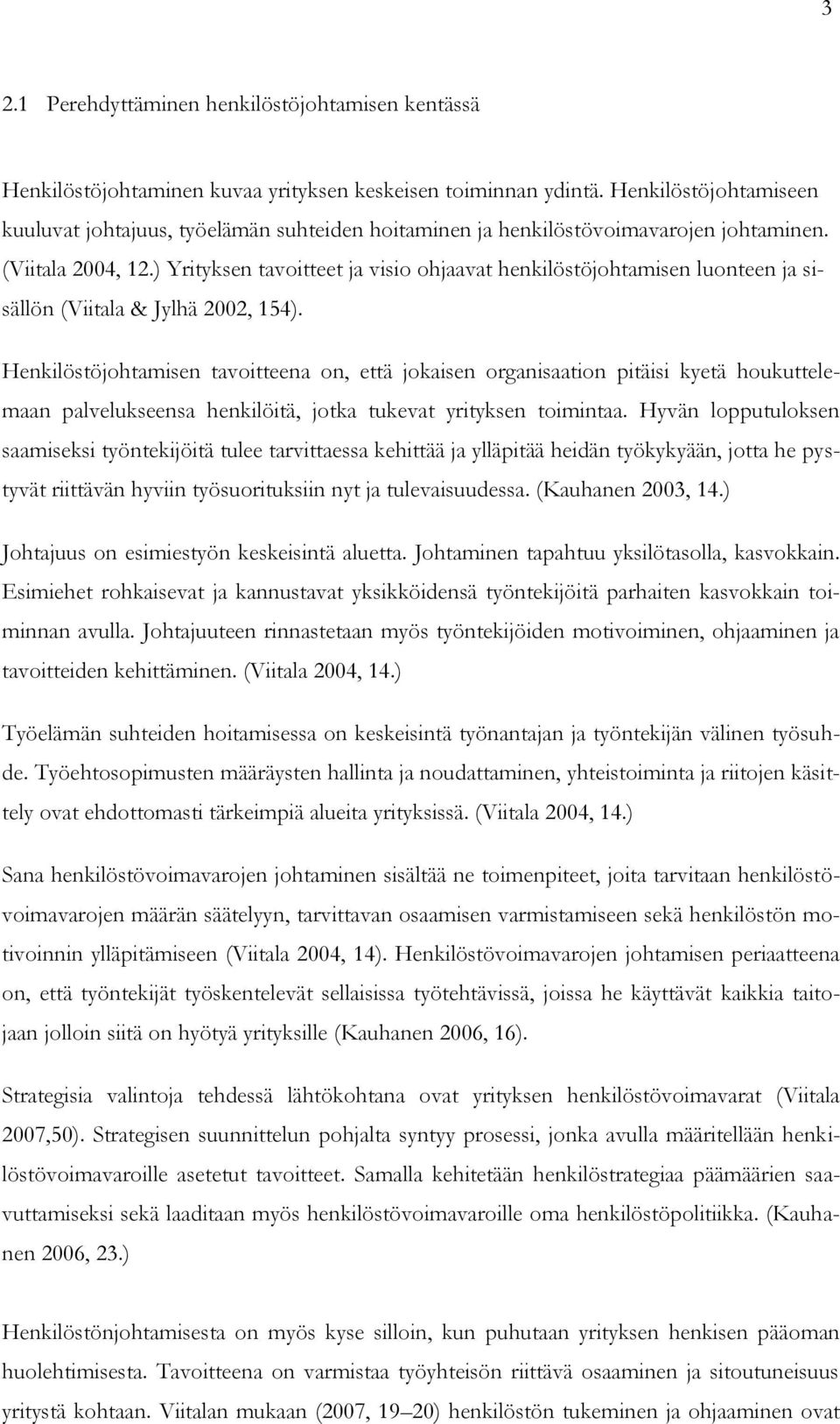 ) Yrityksen tavoitteet ja visio ohjaavat henkilöstöjohtamisen luonteen ja sisällön (Viitala & Jylhä 2002, 154).