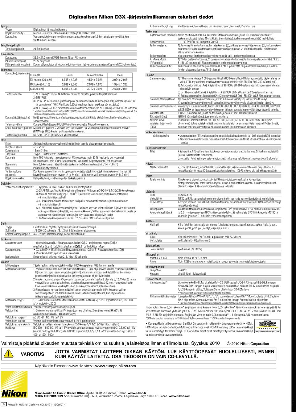 kun valittuna on DX-koko) 24,5 miljoonaa 35,9 24,0 mm:n CMOS-kenno; Nikon FX -muoto 25,72 miljoonaa Kuvan pölynpoiston viitekuvatiedot (tarvitaan lisävarusteena saatava Capture NX 2 -ohjelmisto)