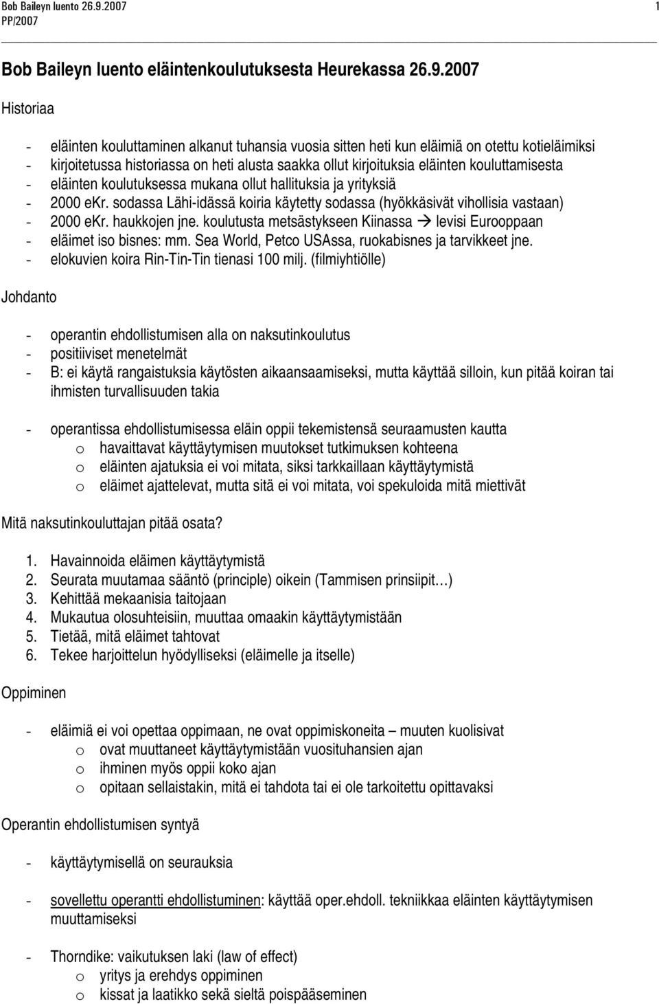 2007 Historiaa - eläinten kouluttaminen alkanut tuhansia vuosia sitten heti kun eläimiä on otettu kotieläimiksi - kirjoitetussa historiassa on heti alusta saakka ollut kirjoituksia eläinten