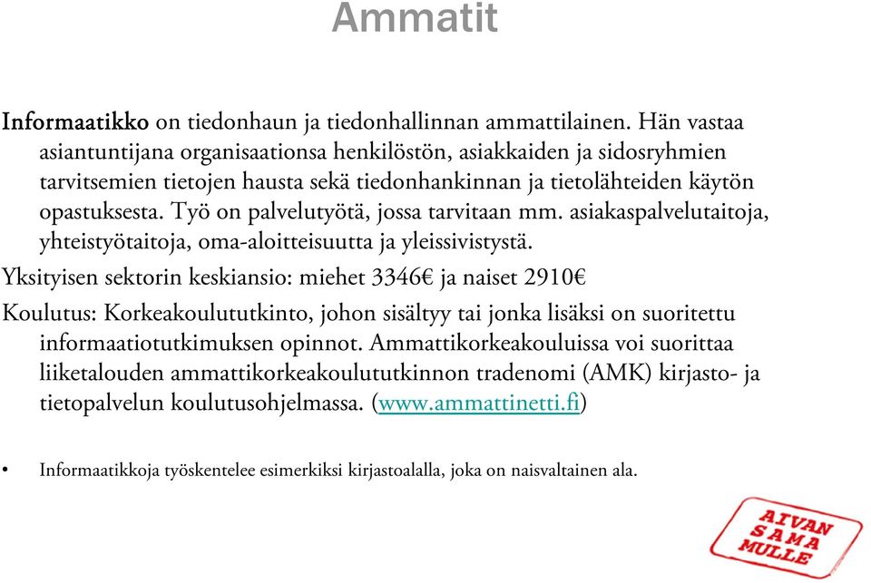 Työ on palvelutyötä, jossa tarvitaan mm. asiakaspalvelutaitoja, yhteistyötaitoja, oma-aloitteisuutta ja yleissivistystä.