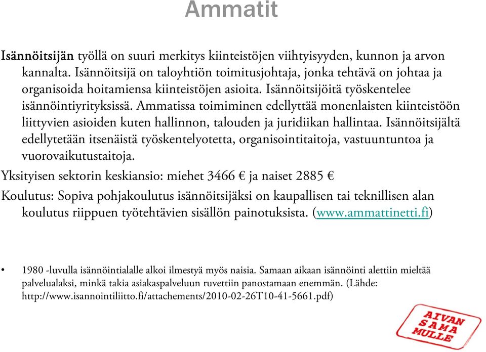 Ammatissa toimiminen edellyttää monenlaisten kiinteistöön liittyvien asioiden kuten hallinnon, talouden ja juridiikan hallintaa.