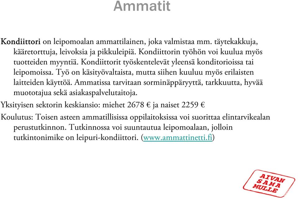 Ammatissa tarvitaan sorminäppäryyttä, tarkkuutta, hyvää muototajua sekä asiakaspalvelutaitoja.