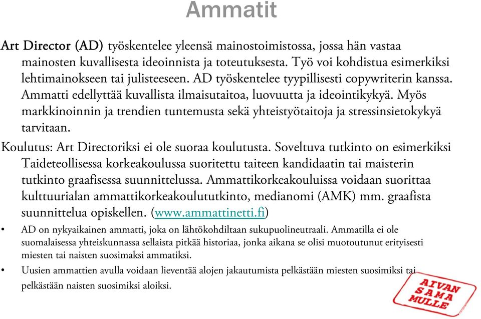 Myös markkinoinnin ja trendien tuntemusta sekä yhteistyötaitoja ja stressinsietokykyä tarvitaan. Koulutus: Art Directoriksi ei ole suoraa koulutusta.