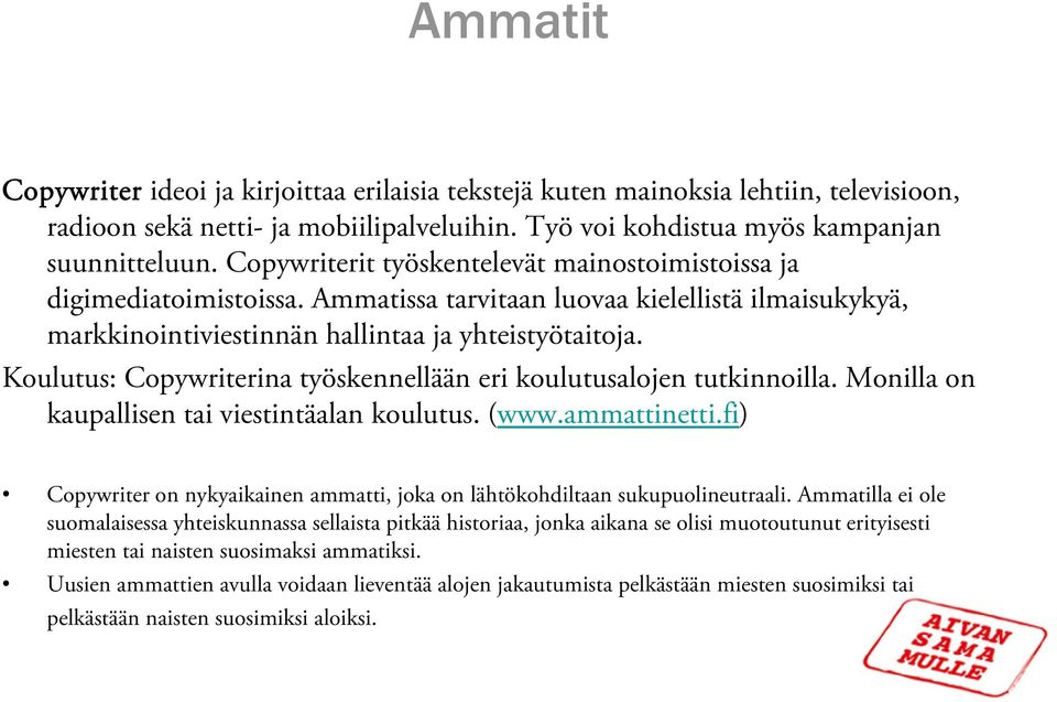 Koulutus: Copywriterina työskennellään eri koulutusalojen tutkinnoilla. Monilla on kaupallisen tai viestintäalan koulutus. (www.ammattinetti.