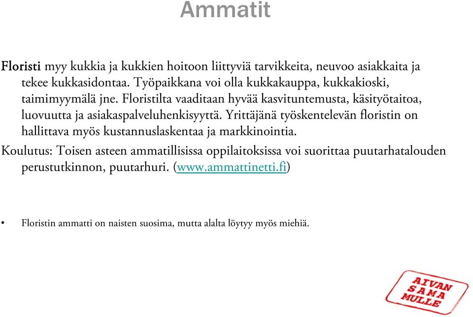 Floristilta vaaditaan hyvää kasvituntemusta, käsityötaitoa, luovuutta ja asiakaspalveluhenkisyyttä.