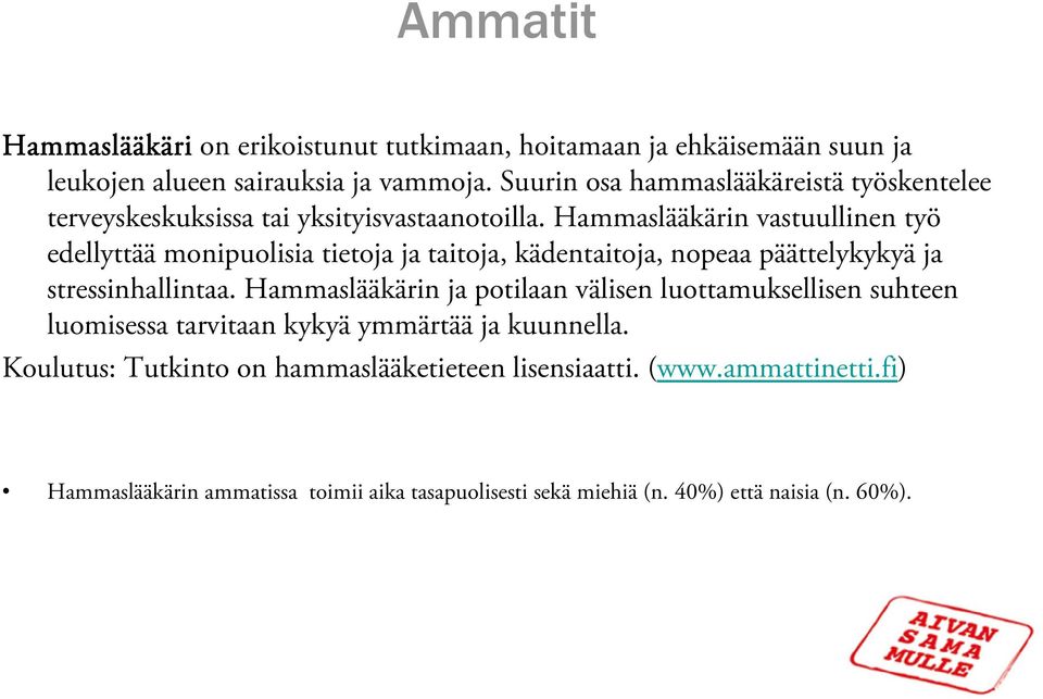 Hammaslääkärin vastuullinen työ edellyttää monipuolisia tietoja ja taitoja, kädentaitoja, nopeaa päättelykykyä ja stressinhallintaa.