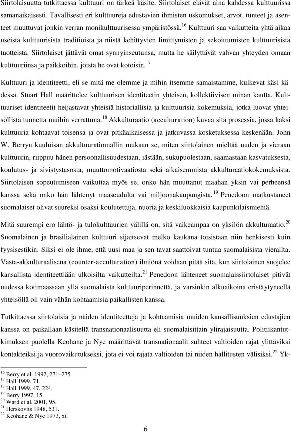 16 Kulttuuri saa vaikutteita yhtä aikaa useista kulttuurisista traditioista ja niistä kehittyvien limittymisten ja sekoittumisten kulttuurisista tuotteista.