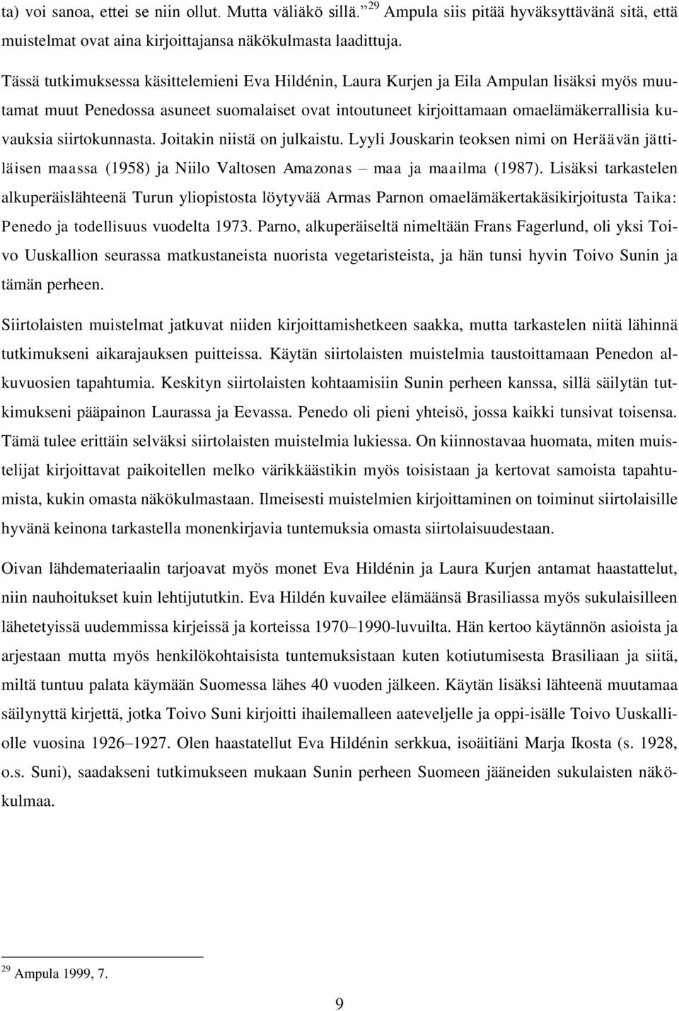 siirtokunnasta. Joitakin niistä on julkaistu. Lyyli Jouskarin teoksen nimi on Heräävän jättiläisen maassa (1958) ja Niilo Valtosen Amazonas maa ja maailma (1987).