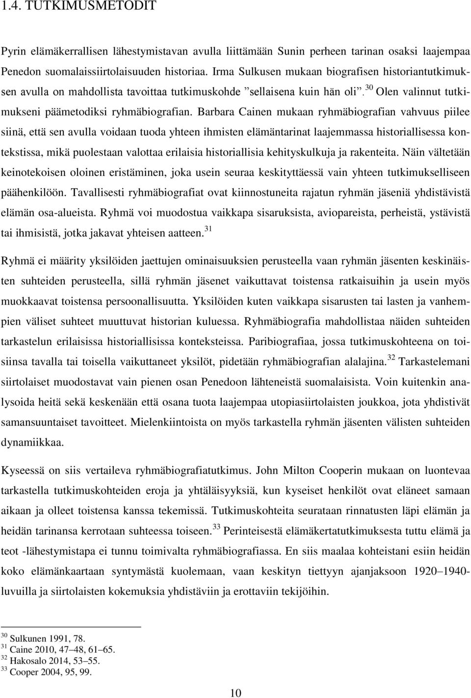 Barbara Cainen mukaan ryhmäbiografian vahvuus piilee siinä, että sen avulla voidaan tuoda yhteen ihmisten elämäntarinat laajemmassa historiallisessa kontekstissa, mikä puolestaan valottaa erilaisia