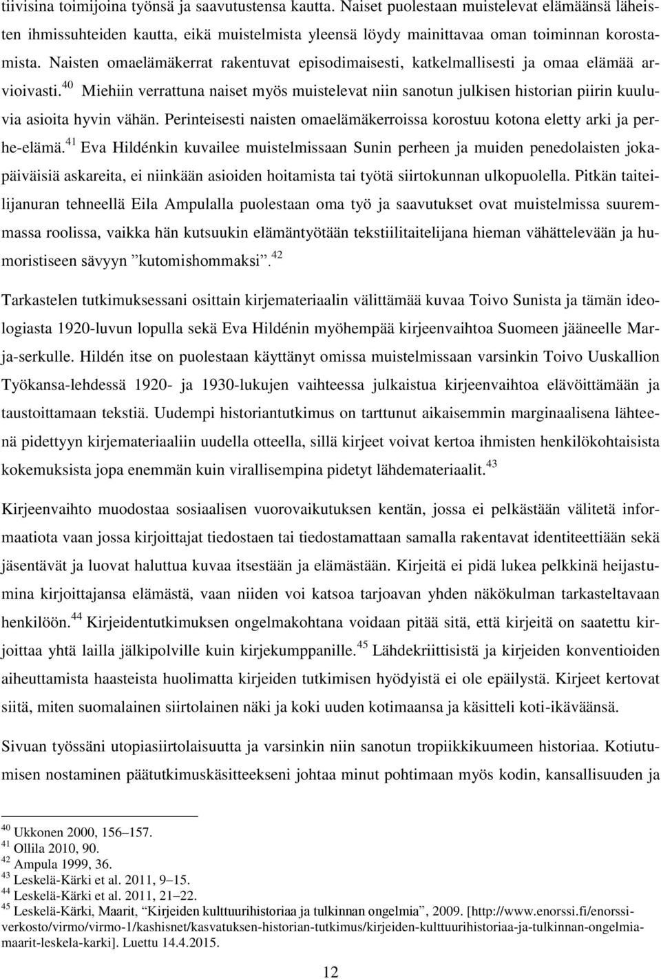 40 Miehiin verrattuna naiset myös muistelevat niin sanotun julkisen historian piirin kuuluvia asioita hyvin vähän. Perinteisesti naisten omaelämäkerroissa korostuu kotona eletty arki ja perhe-elämä.