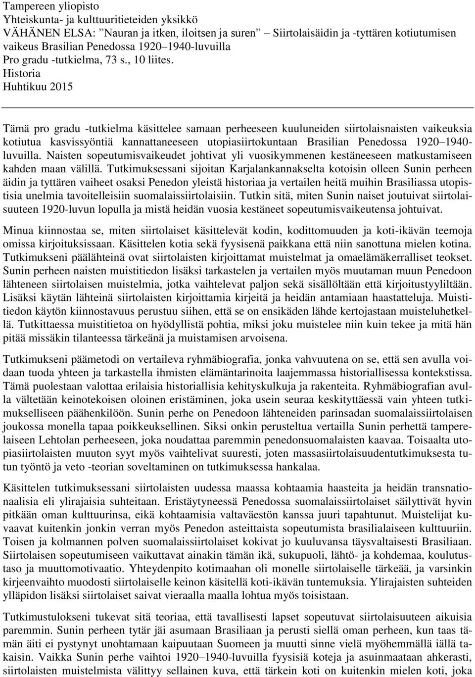 Historia Huhtikuu 2015 Tämä pro gradu -tutkielma käsittelee samaan perheeseen kuuluneiden siirtolaisnaisten vaikeuksia kotiutua kasvissyöntiä kannattaneeseen utopiasiirtokuntaan Brasilian Penedossa