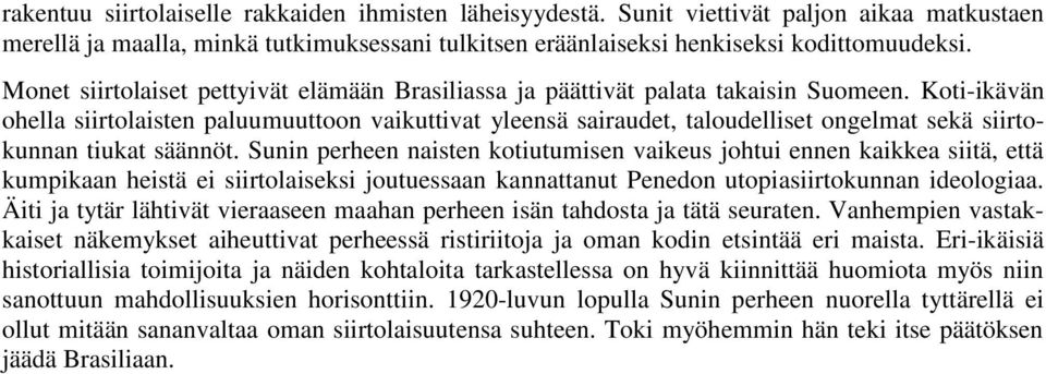 Koti-ikävän ohella siirtolaisten paluumuuttoon vaikuttivat yleensä sairaudet, taloudelliset ongelmat sekä siirtokunnan tiukat säännöt.