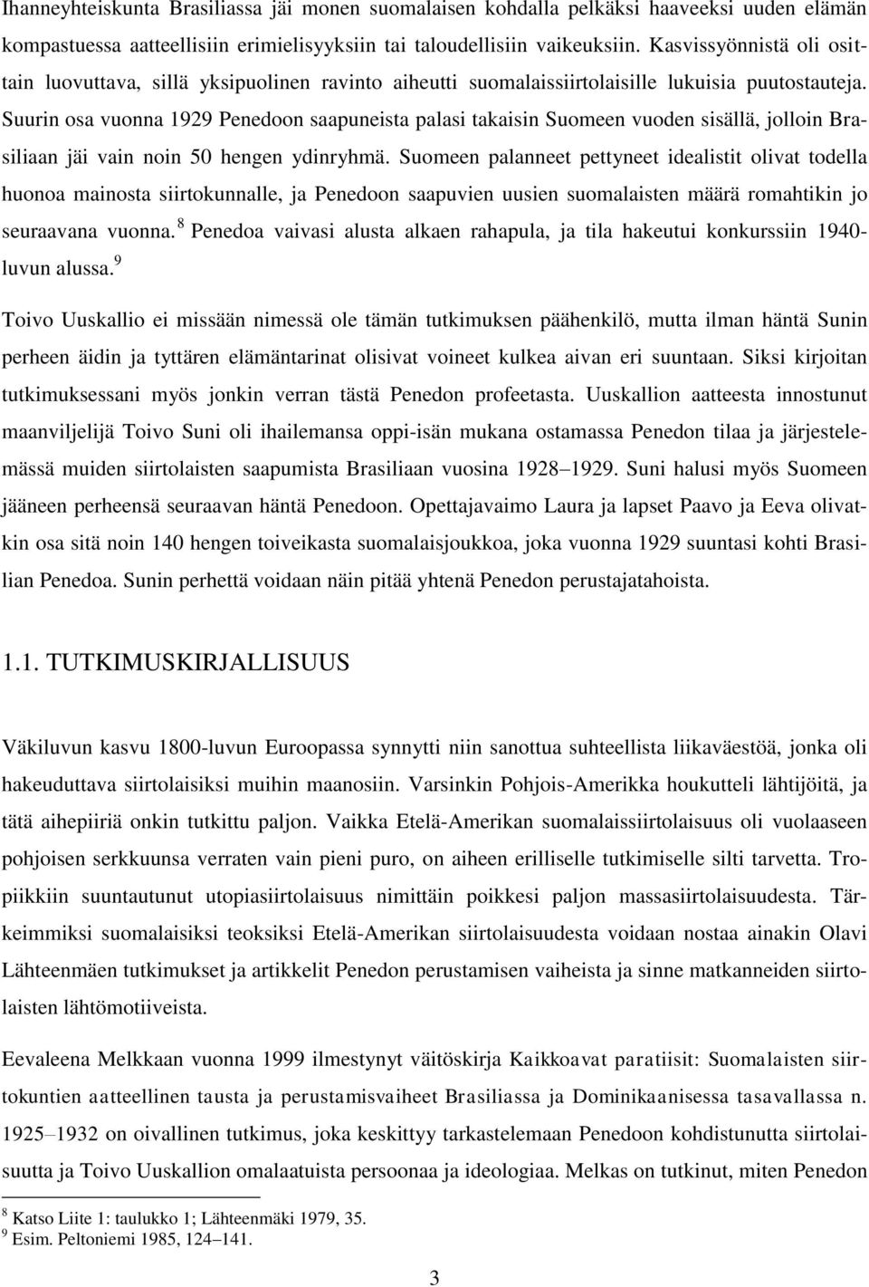 Suurin osa vuonna 1929 Penedoon saapuneista palasi takaisin Suomeen vuoden sisällä, jolloin Brasiliaan jäi vain noin 50 hengen ydinryhmä.