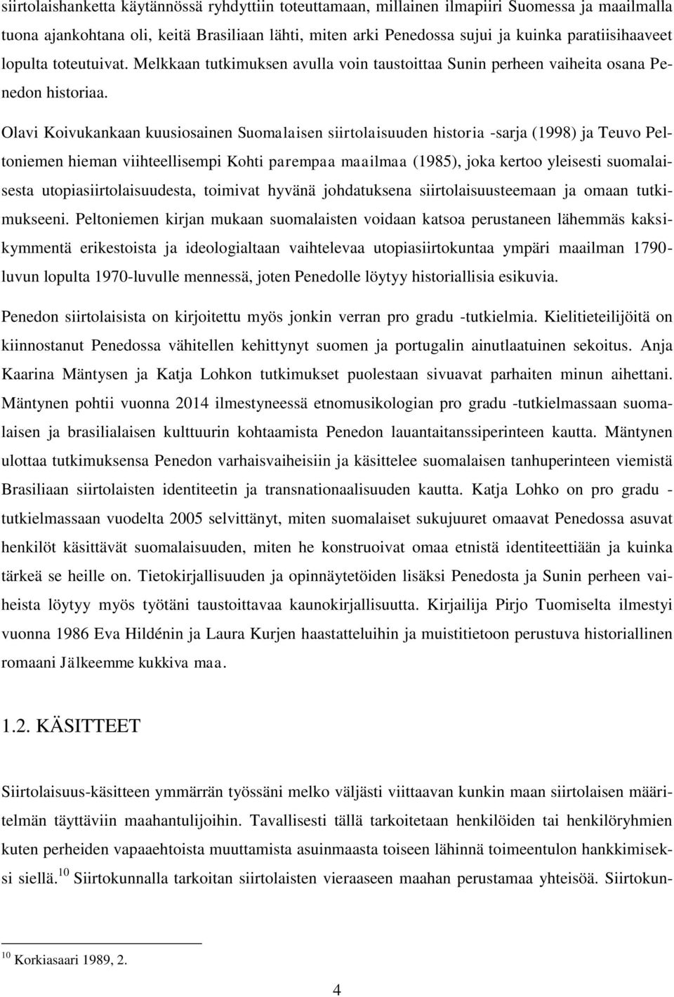 Olavi Koivukankaan kuusiosainen Suomalaisen siirtolaisuuden historia -sarja (1998) ja Teuvo Peltoniemen hieman viihteellisempi Kohti parempaa maailmaa (1985), joka kertoo yleisesti suomalaisesta