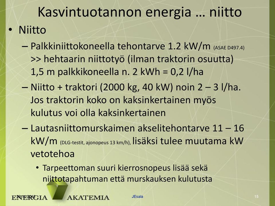 2 kwh = 0,2 l/ha Niitto + traktori (2000 kg, 40 kw) noin 2 3 l/ha.