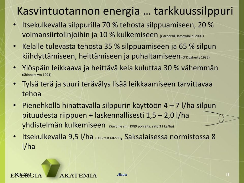 (Shinners ym 1991) Tylsä terä ja suuri terävälys lisää leikkaamiseen tarvittavaa tehoa Pienehköllä hinattavalla silppurin käyttöön 4 7 l/ha silpun pituudesta riippuen +