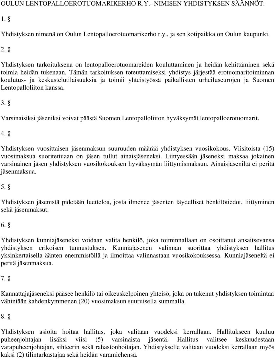 Tämän tarkoituksen toteuttamiseksi yhdistys järjestää erotuomaritoiminnan koulutus- ja keskustelutilaisuuksia ja toimii yhteistyössä paikallisten urheiluseurojen ja Suomen Lentopalloliiton kanssa. 3.