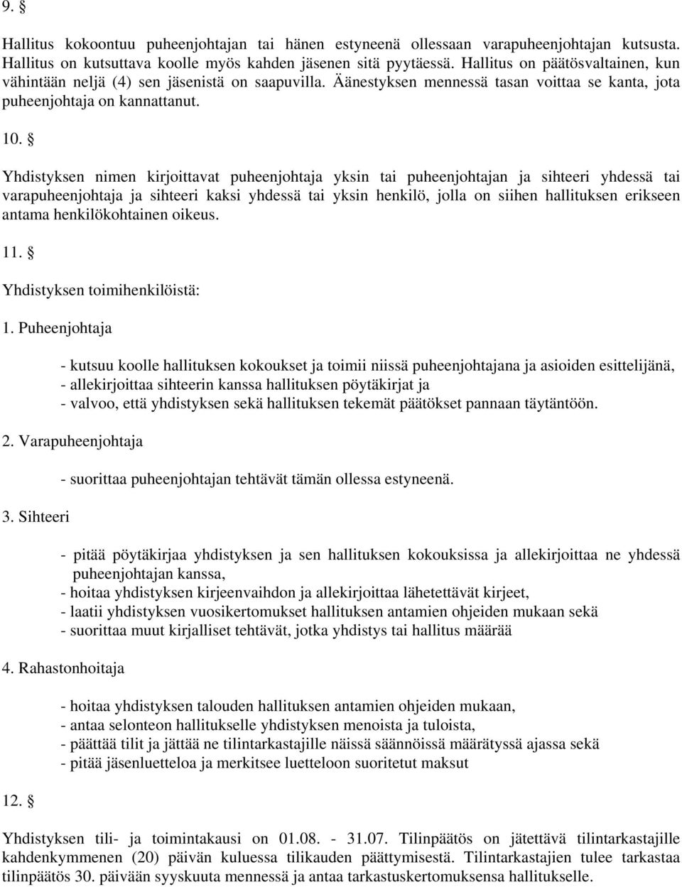 Yhdistyksen nimen kirjoittavat puheenjohtaja yksin tai puheenjohtajan ja sihteeri yhdessä tai varapuheenjohtaja ja sihteeri kaksi yhdessä tai yksin henkilö, jolla on siihen hallituksen erikseen