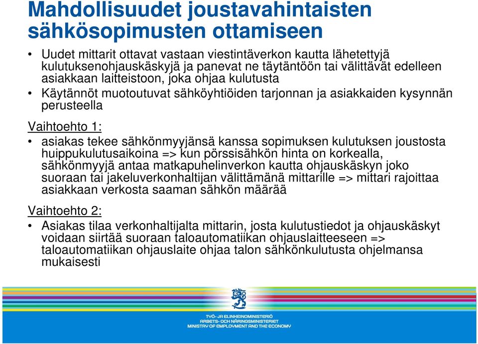 joustosta huippukulutusaikoina => kun pörssisähkön hinta on korkealla, sähkönmyyjä antaa matkapuhelinverkon kautta ohjauskäskyn joko suoraan tai jakeluverkonhaltijan välittämänä mittarille => mittari