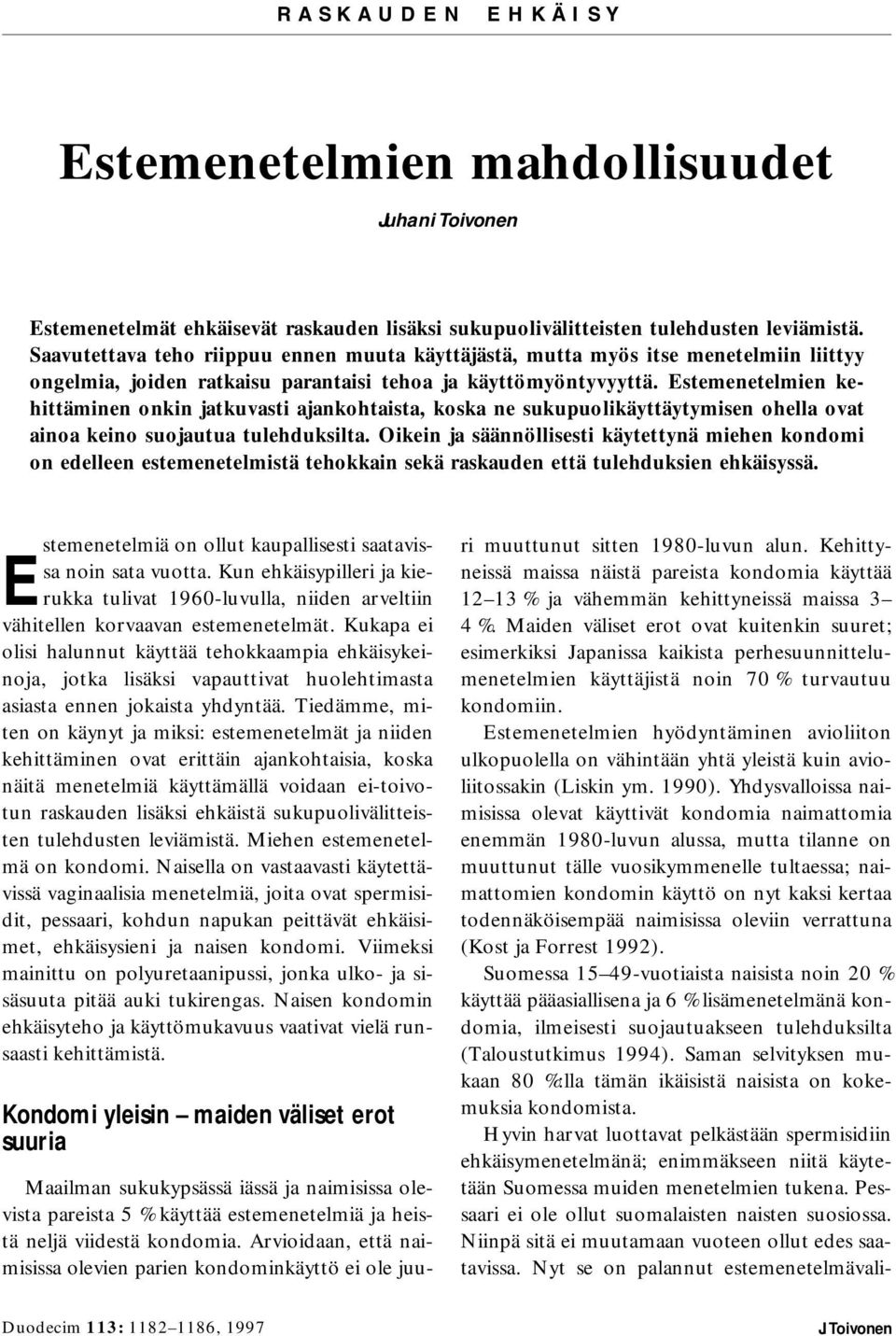 Estemenetelmien kehittäminen onkin jatkuvasti ajankohtaista, koska ne sukupuolikäyttäytymisen ohella ovat ainoa keino suojautua tulehduksilta.