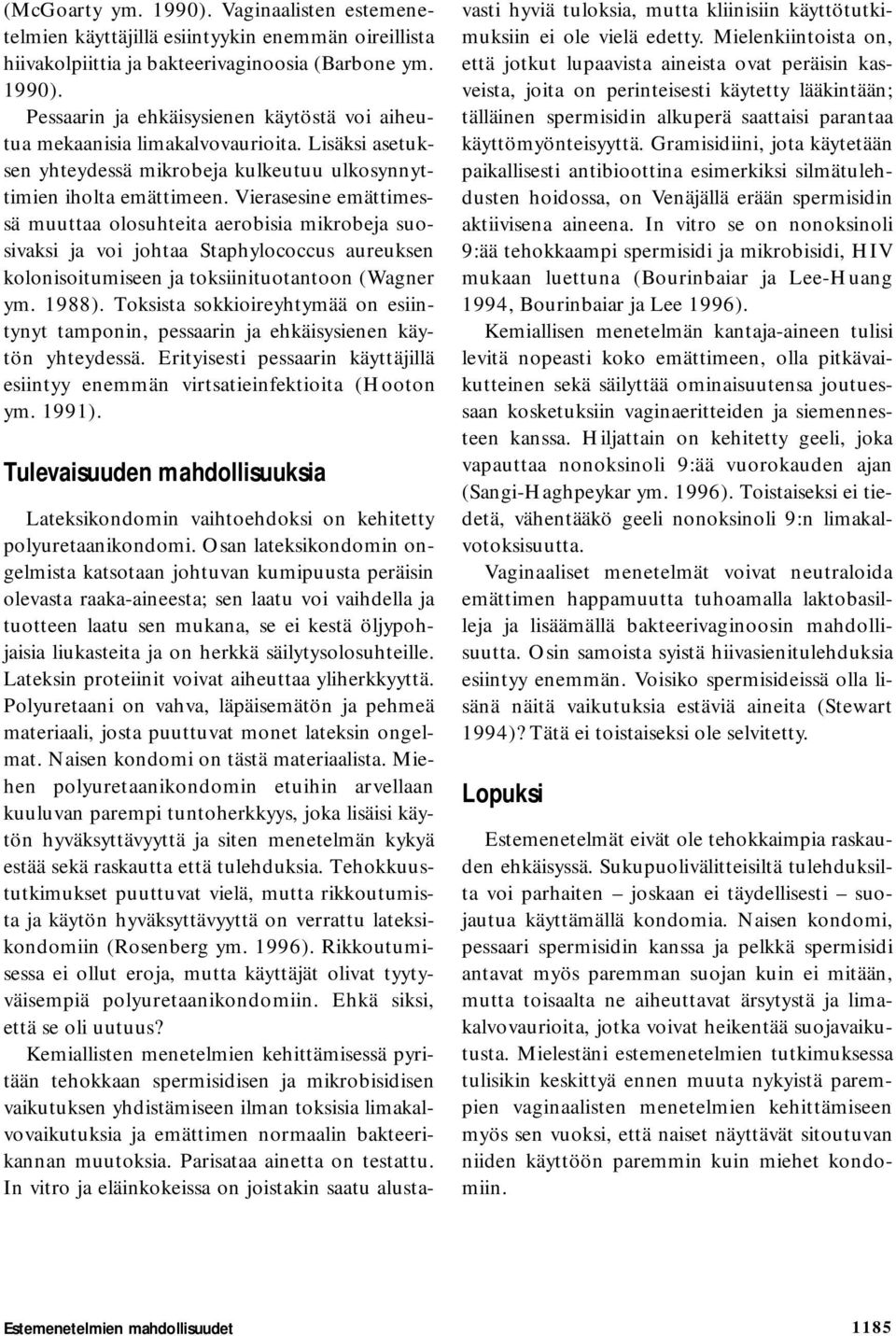 Vierasesine emättimessä muuttaa olosuhteita aerobisia mikrobeja suosivaksi ja voi johtaa Staphylococcus aureuksen kolonisoitumiseen ja toksiinituotantoon (Wagner ym. 1988).