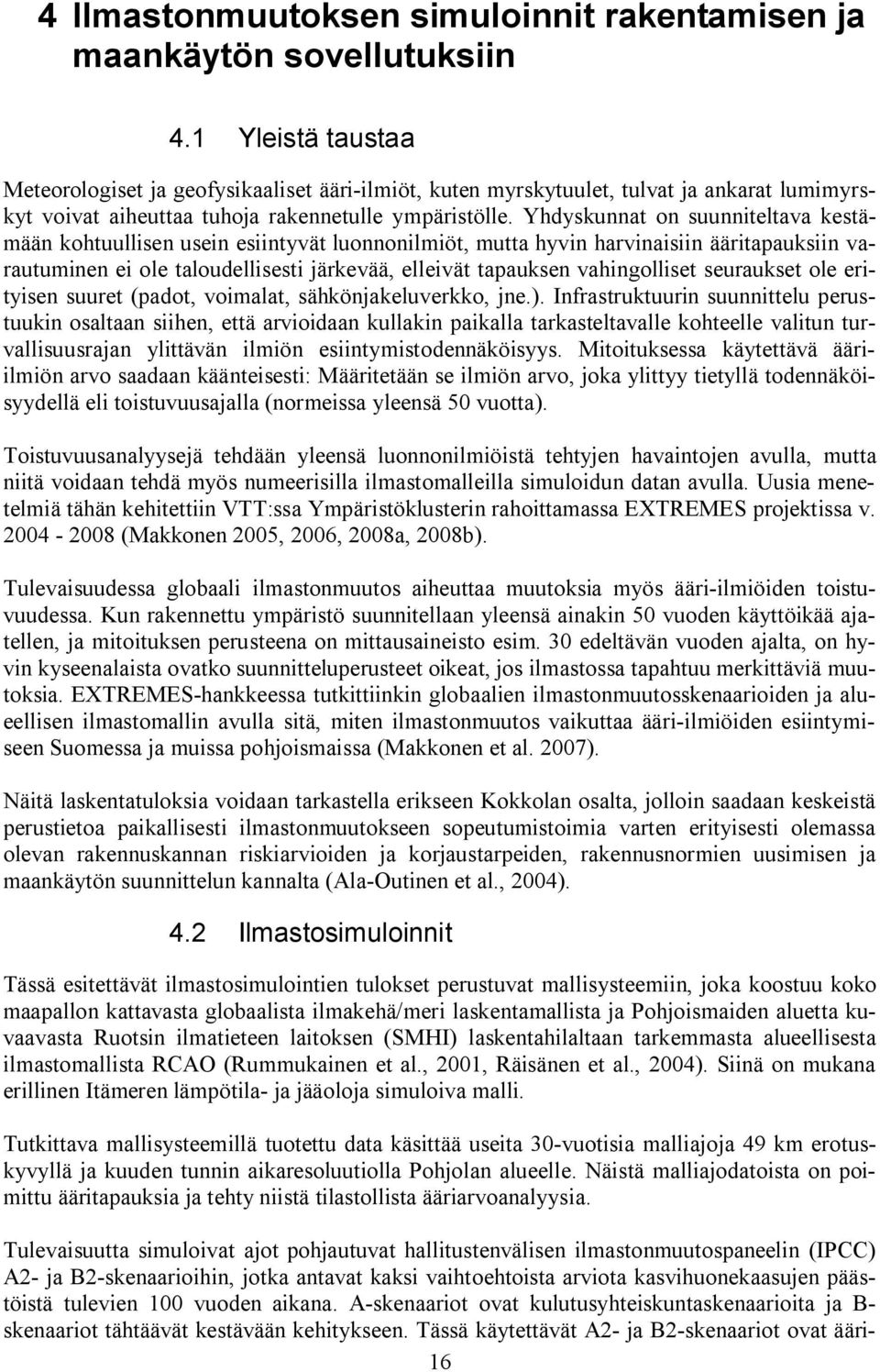 Yhdyskunnat on suunniteltava kestämään kohtuullisen usein esiintyvät luonnonilmiöt, mutta hyvin harvinaisiin ääritapauksiin varautuminen ei ole taloudellisesti järkevää, elleivät tapauksen