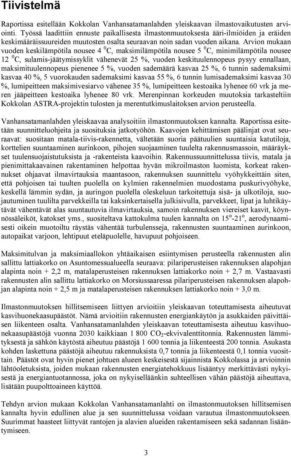 Arvion mukaan vuoden keskilämpötila nousee 4 0 C, maksimilämpötila nousee 5 0 C, minimilämpötila nousee 12 0 C, sulamis jäätymissyklit vähenevät 25 %, vuoden keskituulennopeus pysyy ennallaan,