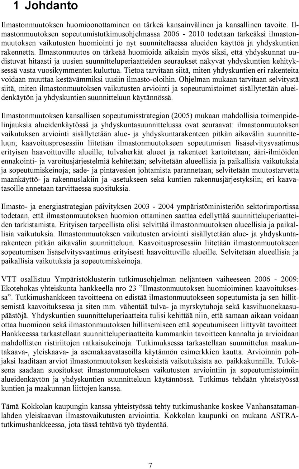 Ilmastonmuutos on tärkeää huomioida aikaisin myös siksi, että yhdyskunnat uudistuvat hitaasti ja uusien suunnitteluperiaatteiden seuraukset näkyvät yhdyskuntien kehityksessä vasta vuosikymmenten