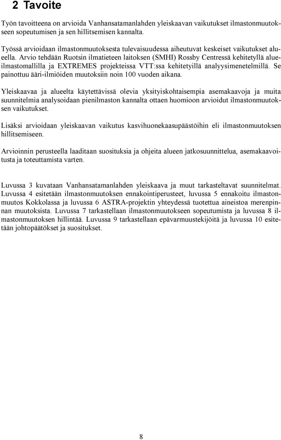 Arvio tehdään Ruotsin ilmatieteen laitoksen (SMHI) Rossby Centressä kehitetyllä alueilmastomallilla ja EXTREMES projekteissa VTT:ssa kehitetyillä analyysimenetelmillä.