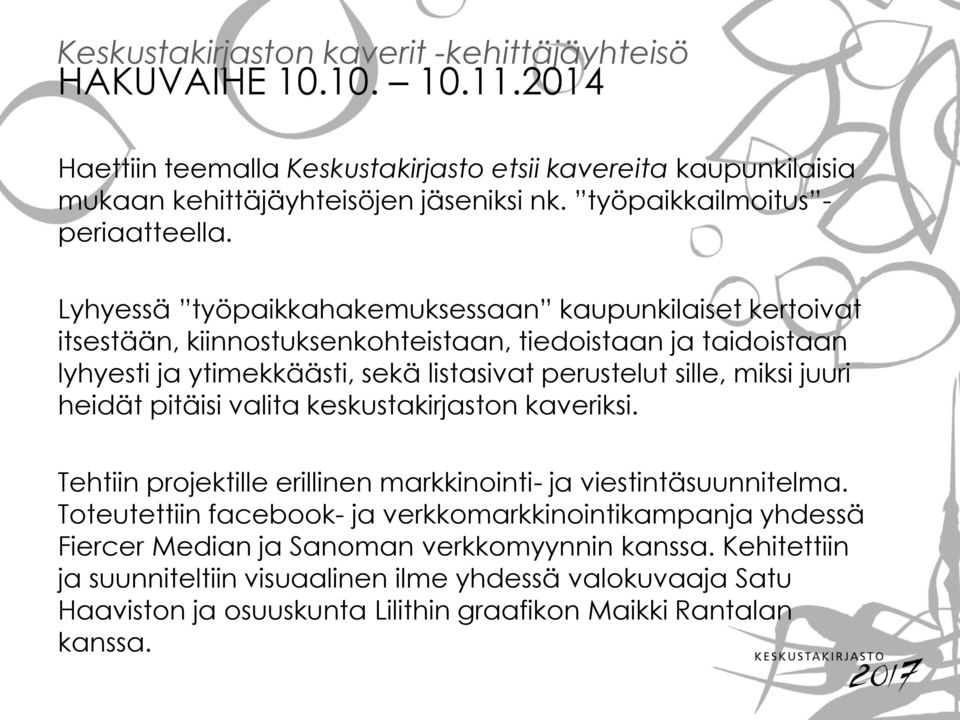 Lyhyessä työpaikkahakemuksessaan kaupunkilaiset kertoivat itsestään, kiinnostuksenkohteistaan, tiedoistaan ja taidoistaan lyhyesti ja ytimekkäästi, sekä listasivat perustelut sille, miksi juuri