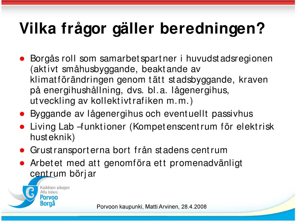 tätt stadsbyggande, kraven på energihushållning, dvs. bl.a. lågenergihus, utveckling av kollektivtrafiken m.