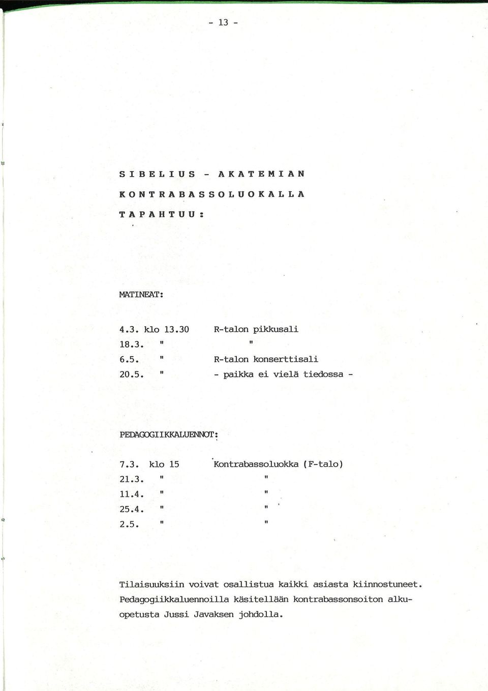 klo 15 Kontrabassoluokka (F-talo) 21.3. 11.4. 25.4. 2.5. Tilaisuuksiin voivat osallistua kaikki asiasta kiinnostuneet.