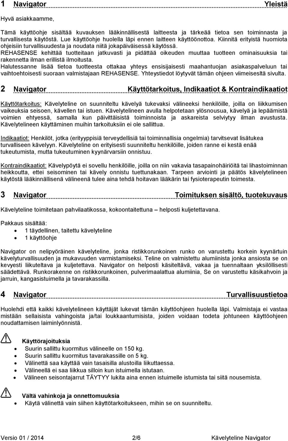 REHASENSE kehittää tuotteitaan jatkuvasti ja pidättää oikeuden muuttaa tuotteen ominaisuuksia tai rakennetta ilman erillistä ilmoitusta.