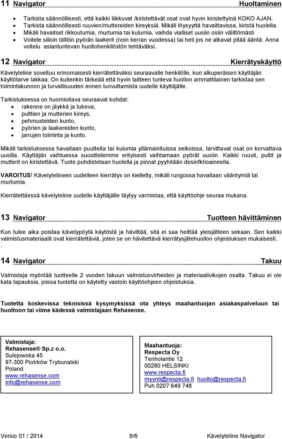 Mikäli havaitset rikkoutumia, murtumia tai kulumia, vaihda vialliset uusiin osiin välittömästi Voitele silloin tällöin pyörän laakerit (noin kerran vuodessa) tai heti jos ne alkavat pitää ääntä.