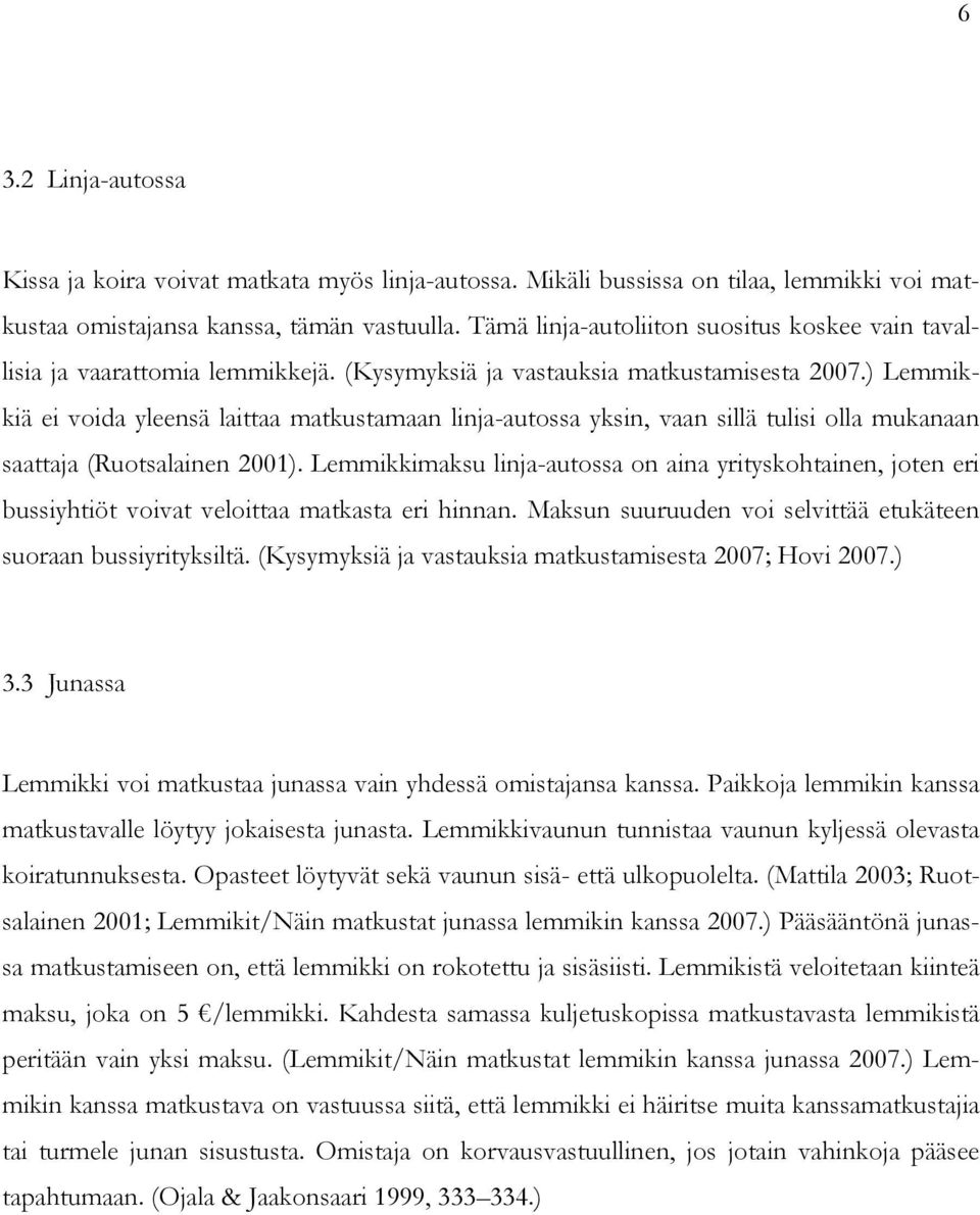 ) Lemmikkiä ei voida yleensä laittaa matkustamaan linja-autossa yksin, vaan sillä tulisi olla mukanaan saattaja (Ruotsalainen 2001).