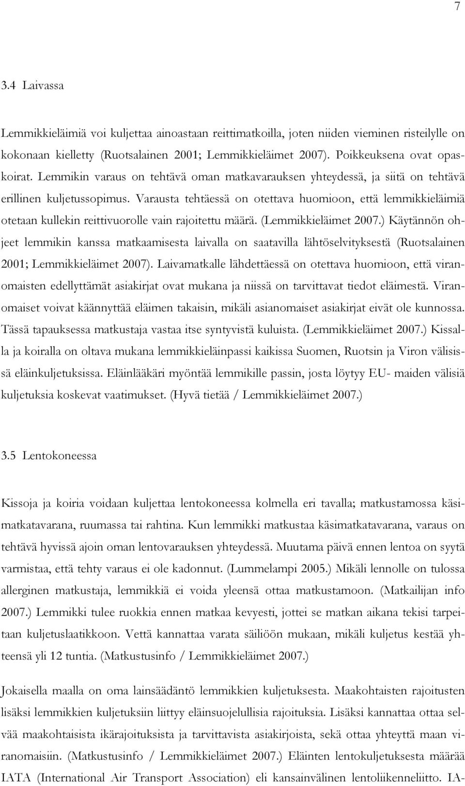 Varausta tehtäessä on otettava huomioon, että lemmikkieläimiä otetaan kullekin reittivuorolle vain rajoitettu määrä. (Lemmikkieläimet 2007.