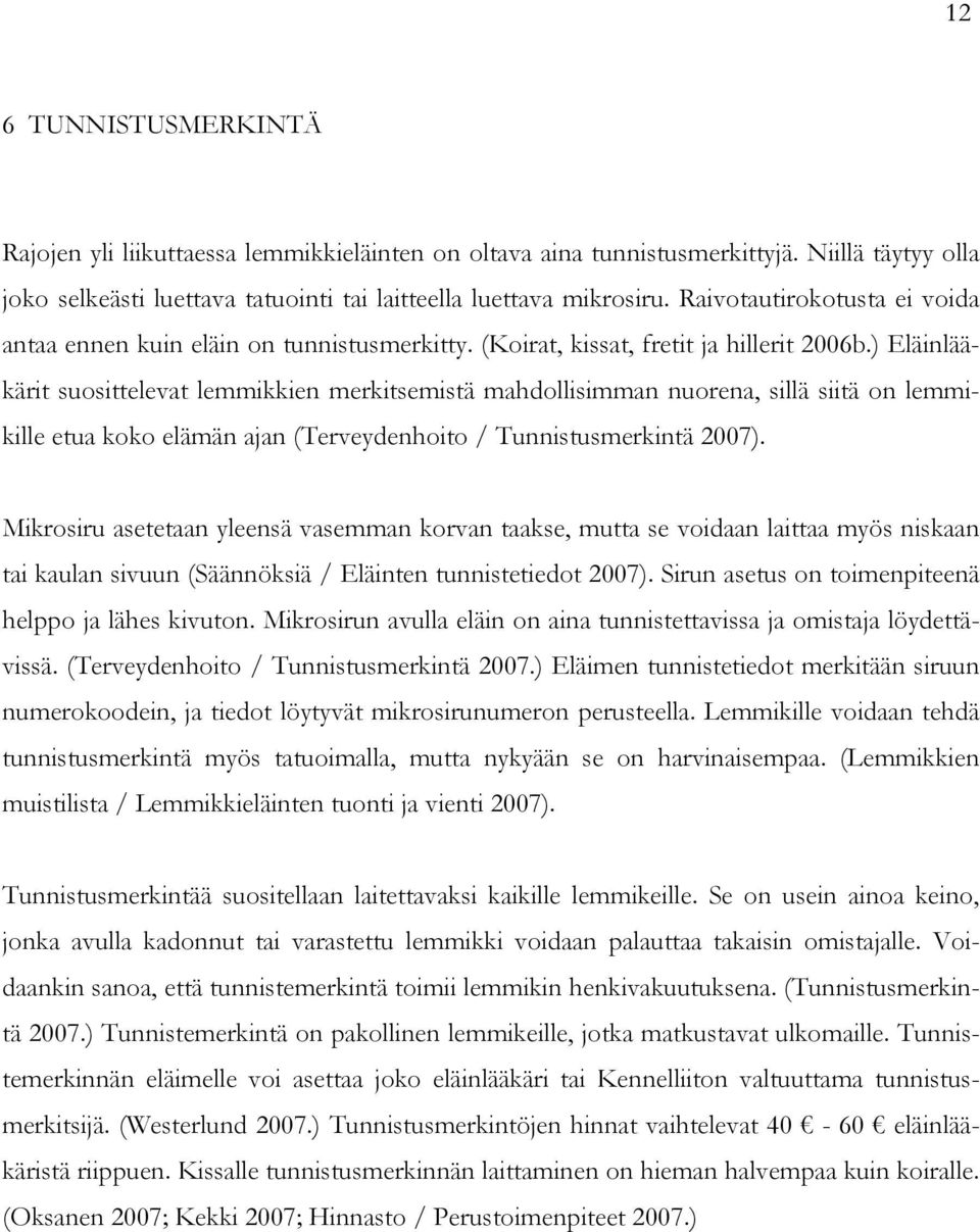 ) Eläinlääkärit suosittelevat lemmikkien merkitsemistä mahdollisimman nuorena, sillä siitä on lemmikille etua koko elämän ajan (Terveydenhoito / Tunnistusmerkintä 2007).