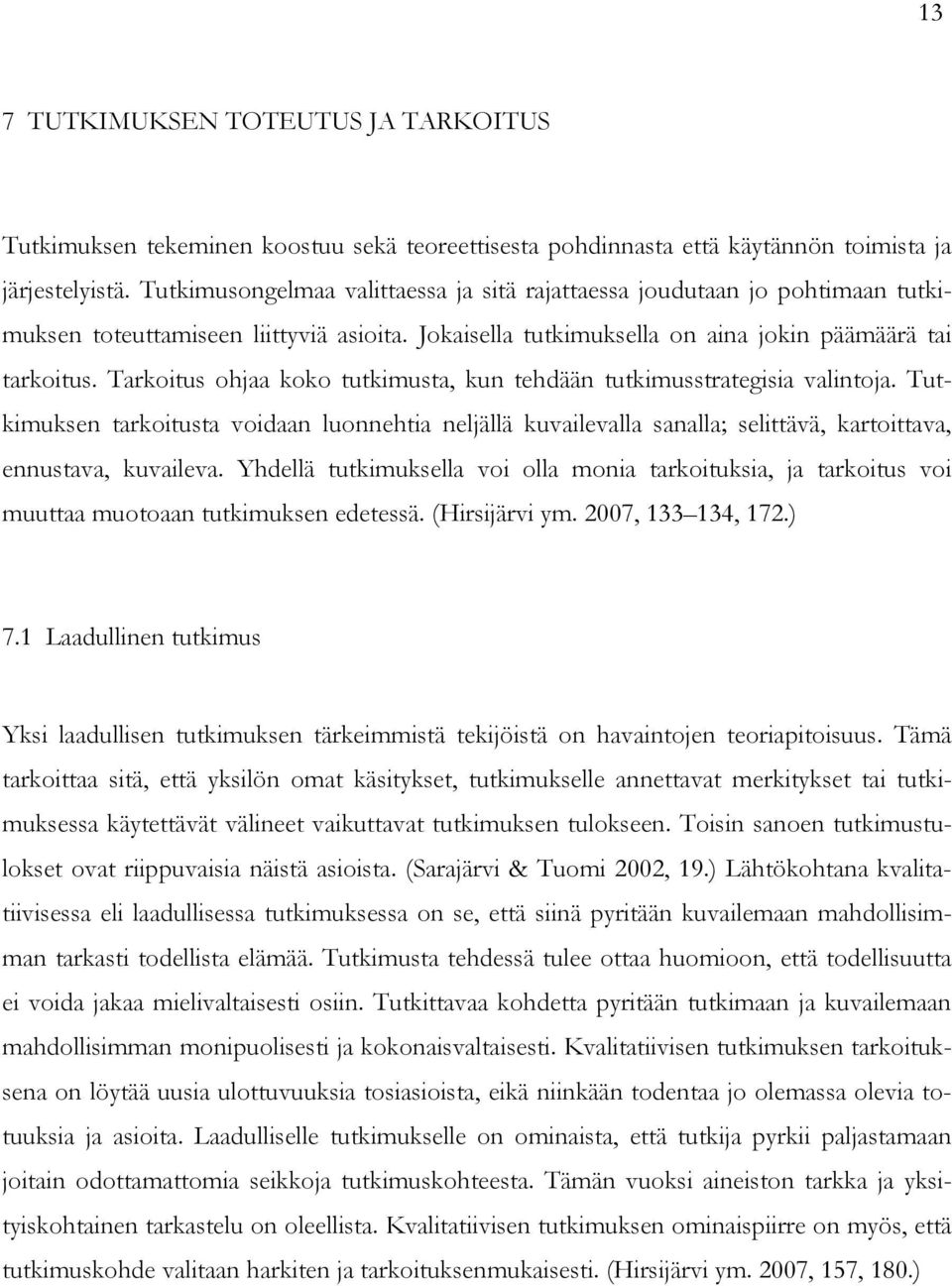 Tarkoitus ohjaa koko tutkimusta, kun tehdään tutkimusstrategisia valintoja. Tutkimuksen tarkoitusta voidaan luonnehtia neljällä kuvailevalla sanalla; selittävä, kartoittava, ennustava, kuvaileva.