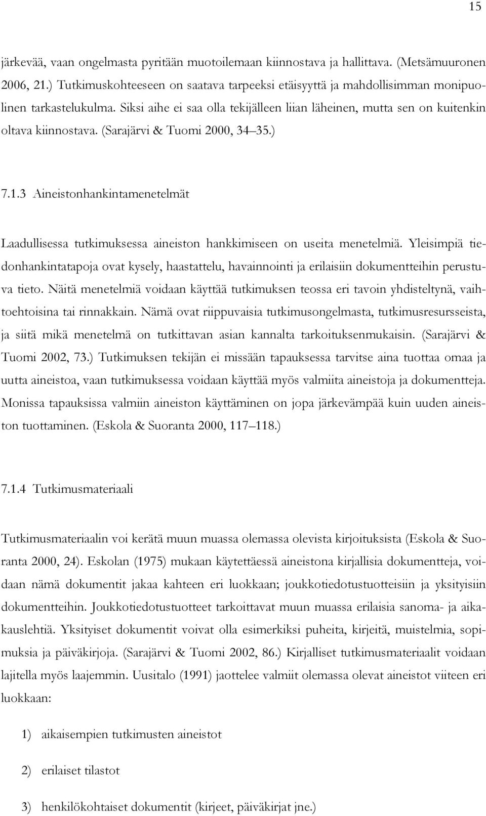 (Sarajärvi & Tuomi 2000, 34 35.) 7.1.3 Aineistonhankintamenetelmät Laadullisessa tutkimuksessa aineiston hankkimiseen on useita menetelmiä.