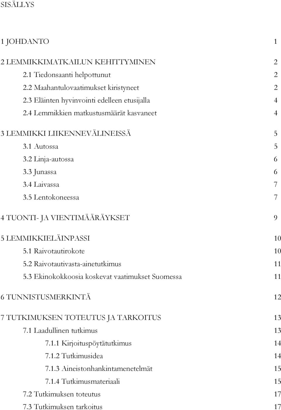 5 Lentokoneessa 7 4 TUONTI- JA VIENTIMÄÄRÄYKSET 9 5 LEMMIKKIELÄINPASSI 10 5.1 Raivotautirokote 10 5.2 Raivotautivasta-ainetutkimus 11 5.