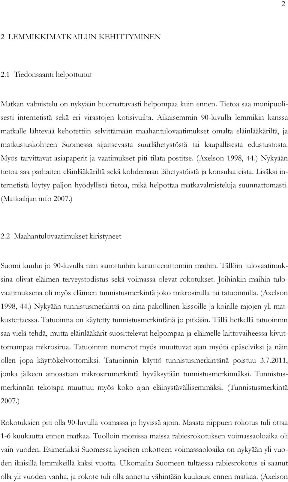 Aikaisemmin 90-luvulla lemmikin kanssa matkalle lähtevää kehotettiin selvittämään maahantulovaatimukset omalta eläinlääkäriltä, ja matkustuskohteen Suomessa sijaitsevasta suurlähetystöstä tai