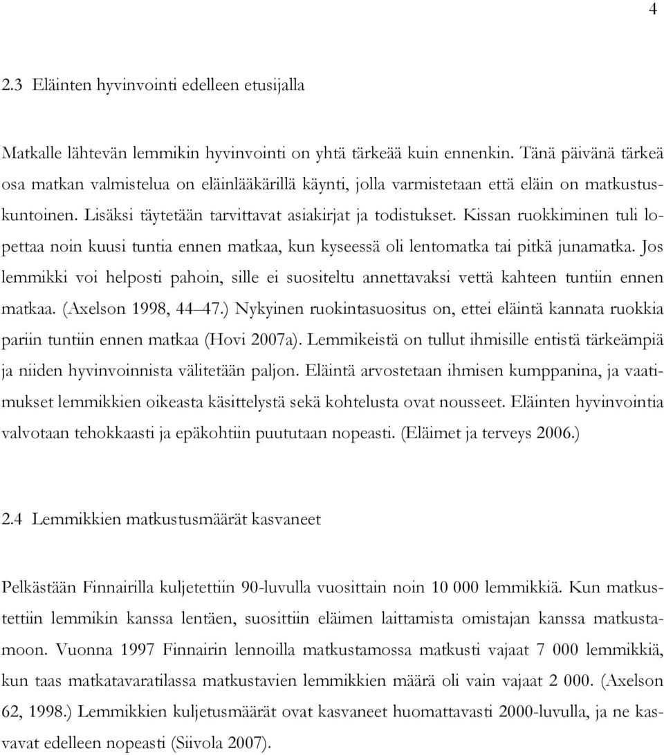 Kissan ruokkiminen tuli lopettaa noin kuusi tuntia ennen matkaa, kun kyseessä oli lentomatka tai pitkä junamatka.