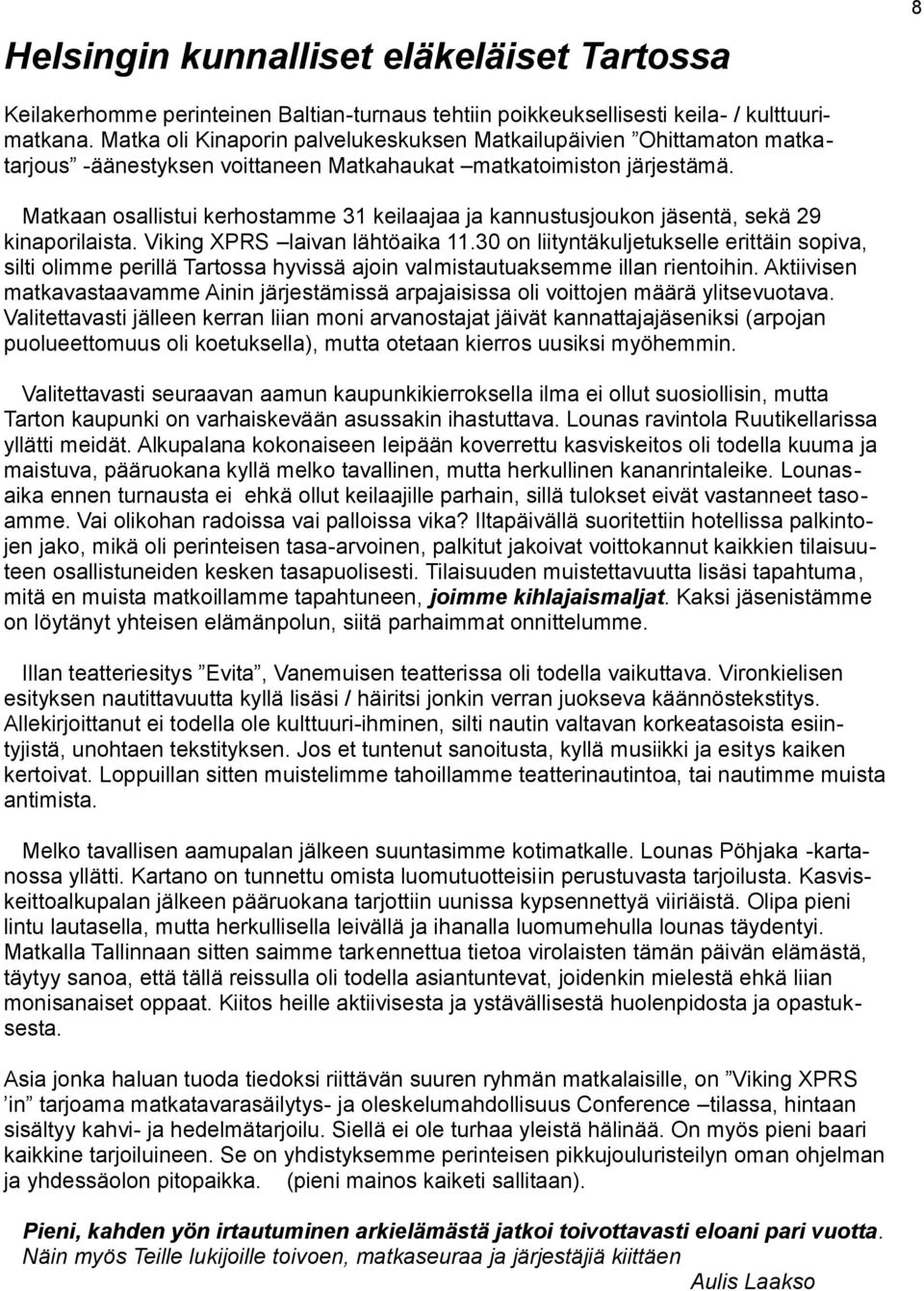 Matkaan osallistui kerhostamme 31 keilaajaa ja kannustusjoukon jäsentä, sekä 29 kinaporilaista. Viking XPRS laivan lähtöaika 11.